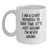 Funny Court Reporter Gifts from Friends and Family - White Coffee Mug for Men or Women with 'I Am A Court Reporter To Save Time Lets Just Assume Im Never Wrong' Quote, Christmas Unique Presents - Main